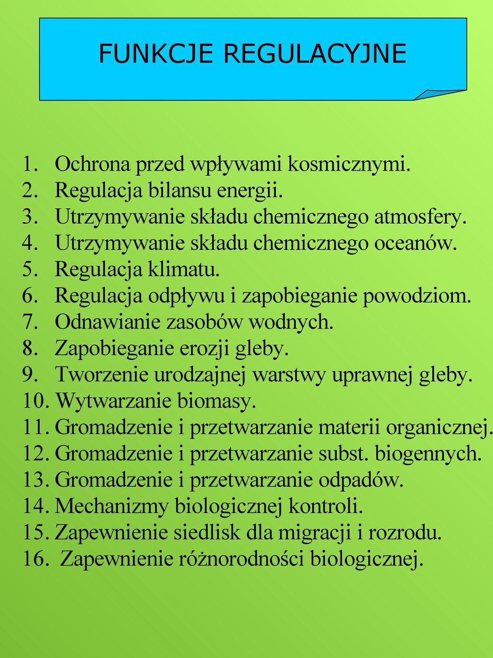 Zapobieganie erozji gleby. 9. Tworzenie urodzajnej warstwy uprawnej gleby. 10. Wytwarzanie biomasy. 11. Gromadzenie i przetwarzanie materii organicznej. 12.