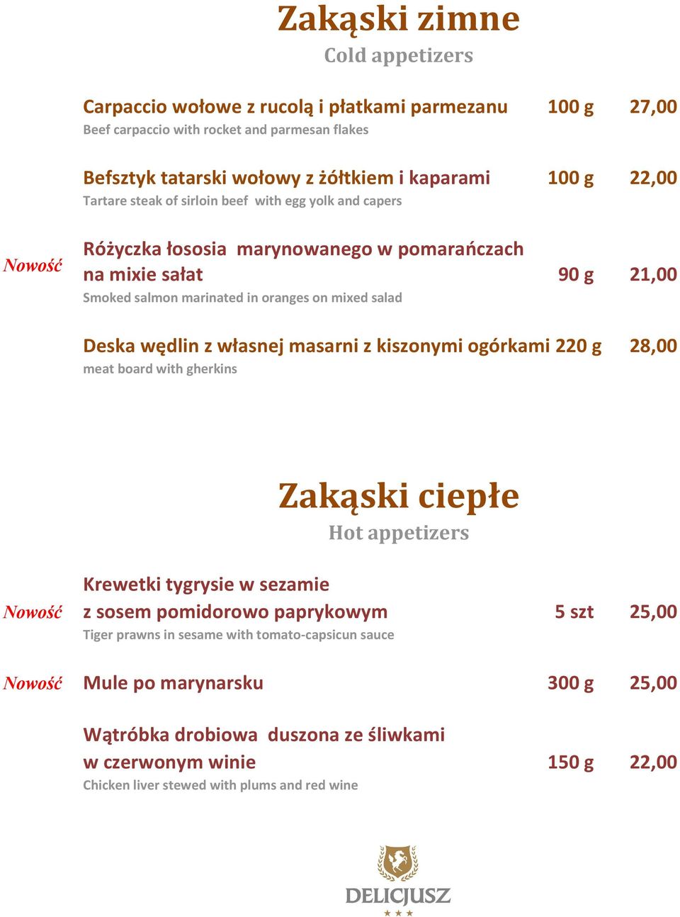 wędlin z własnej masarni z kiszonymi ogórkami 220 g 28,00 meat board with gherkins Zakąski ciepłe Hot appetizers Krewetki tygrysie w sezamie z sosem pomidorowo paprykowym 5 szt 25,00 Tiger