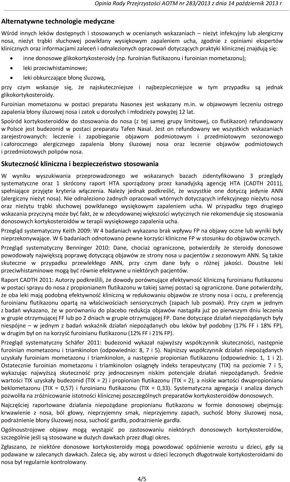 furoinian flutikazonu i furoinian mometazonu); leki przeciwhistaminowe; leki obkurczające błonę śluzową, przy czym wskazuje się, że najskuteczniejsze i najbezpieczniejsze w tym przypadku są jednak