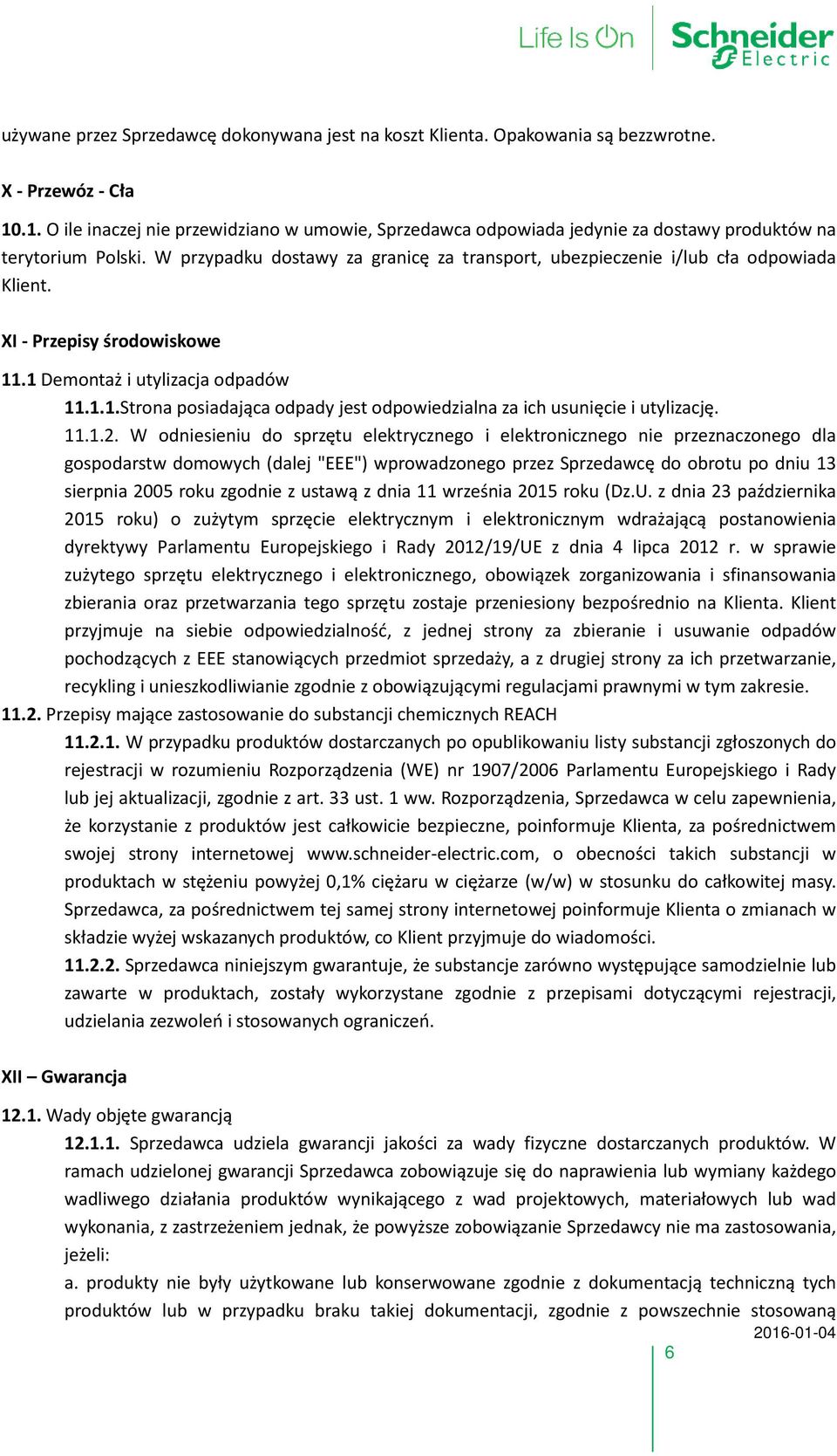 W przypadku dostawy za granicę za transport, ubezpieczenie i/lub cła odpowiada Klient. XI - Przepisy środowiskowe 11.1 Demontaż i utylizacja odpadów 11.1.1.Strona posiadająca odpady jest odpowiedzialna za ich usunięcie i utylizację.