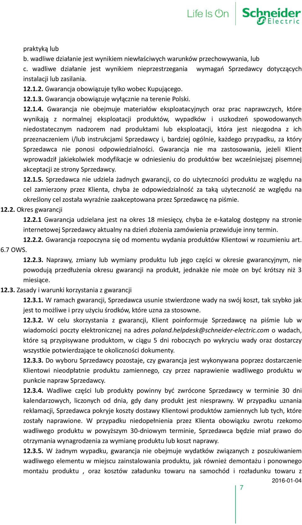 Gwarancja nie obejmuje materiałów eksploatacyjnych oraz prac naprawczych, które wynikają z normalnej eksploatacji produktów, wypadków i uszkodzeń spowodowanych niedostatecznym nadzorem nad produktami