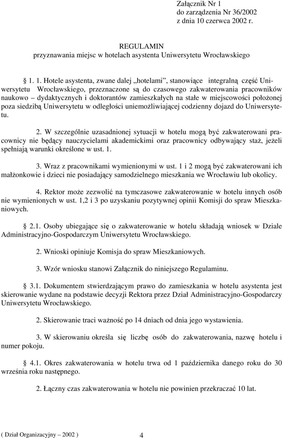 1. Hotele asystenta, zwane dalej hotelami, stanowiące integralną część Uniwersytetu Wrocławskiego, przeznaczone są do czasowego zakwaterowania pracowników naukowo dydaktycznych i doktorantów