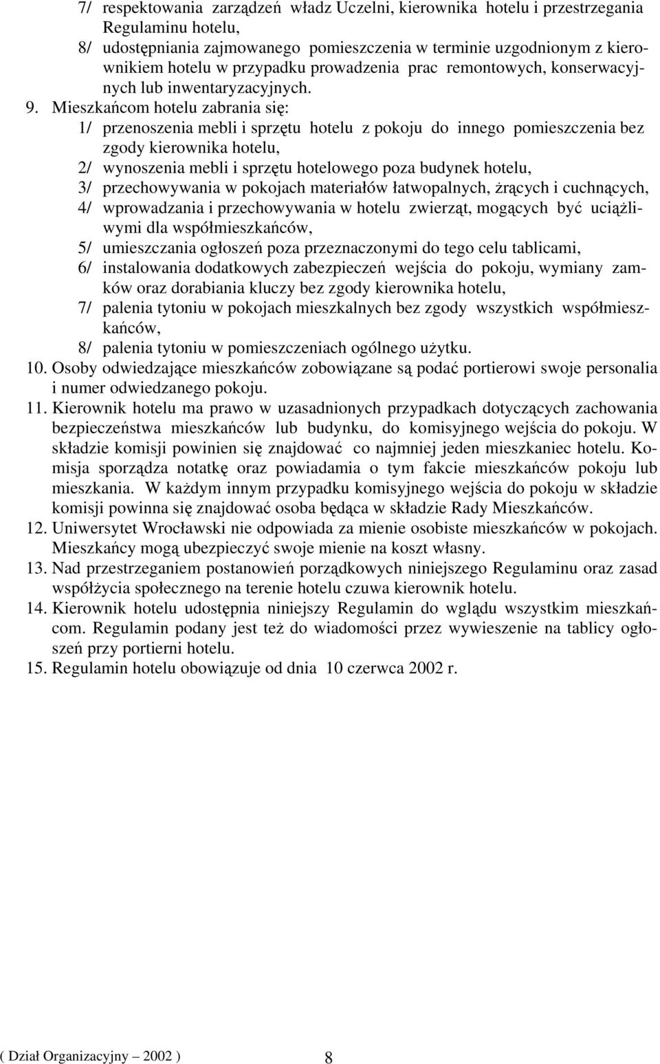 Mieszkańcom hotelu zabrania się: 1/ przenoszenia mebli i sprzętu hotelu z pokoju do innego pomieszczenia bez zgody kierownika hotelu, 2/ wynoszenia mebli i sprzętu hotelowego poza budynek hotelu, 3/