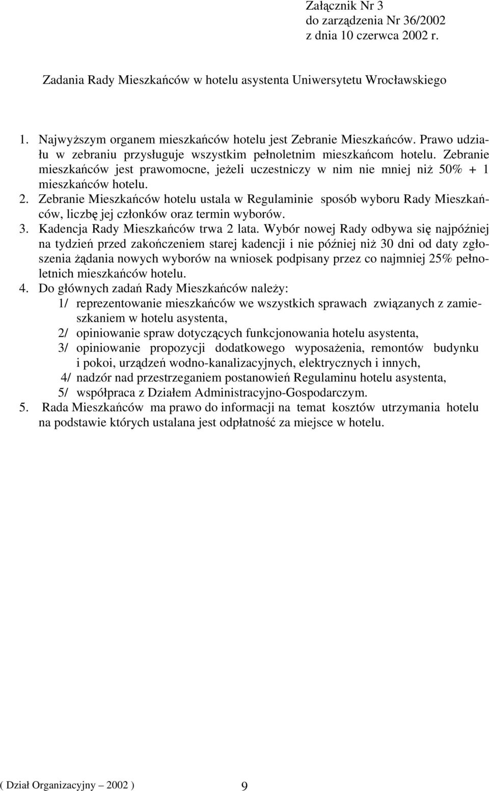 Zebranie Mieszkańców hotelu ustala w Regulaminie sposób wyboru Rady Mieszkańców, liczbę jej członków oraz termin wyborów. 3. Kadencja Rady Mieszkańców trwa 2 lata.