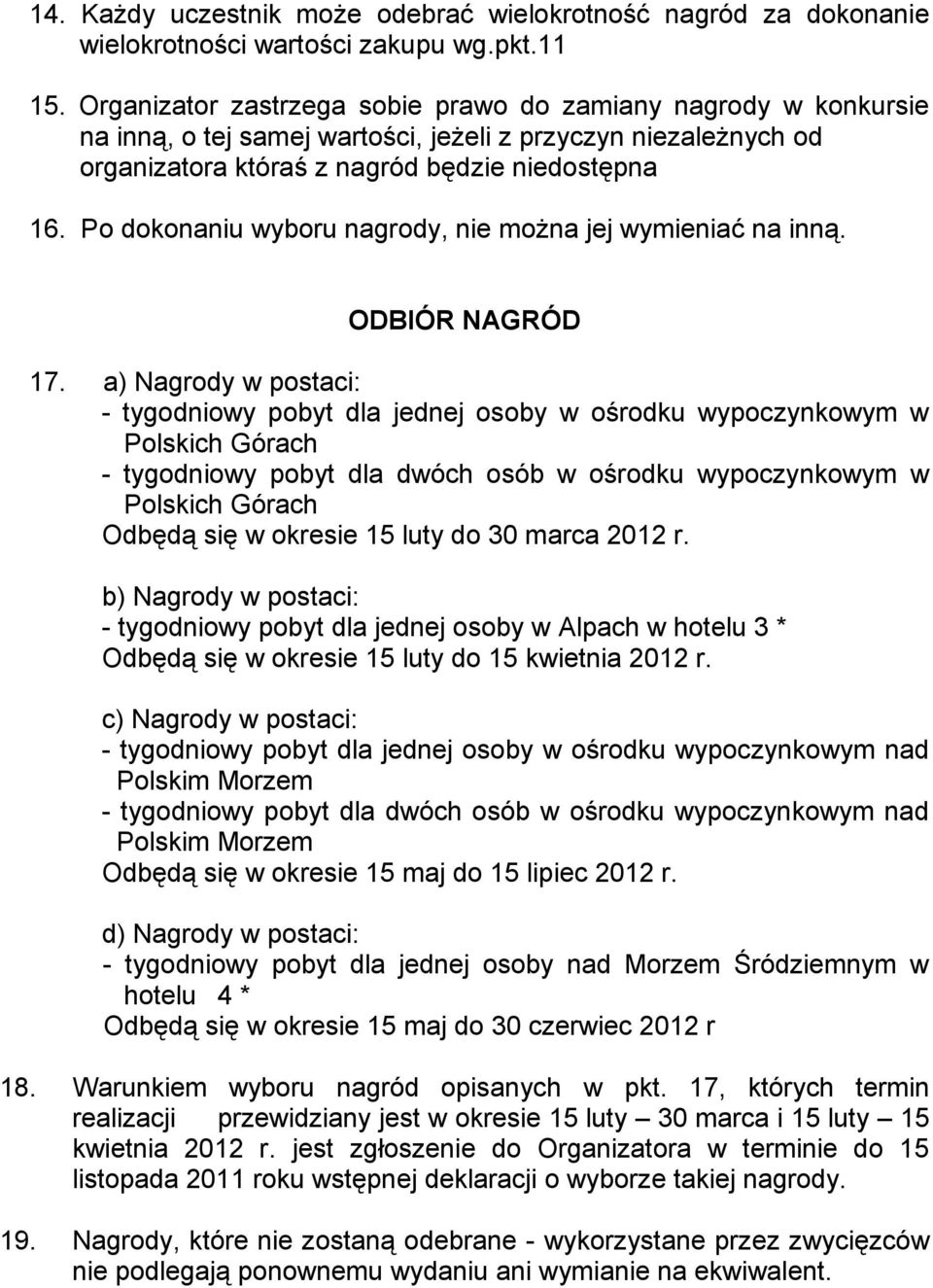 Po dokonaniu wyboru nagrody, nie można jej wymieniać na inną. ODBIÓR NAGRÓD 17.