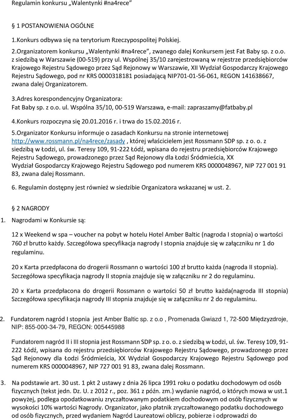 Wspólnej 35/10 zarejestrowaną w rejestrze przedsiębiorców Krajowego Rejestru Sądowego przez Sąd Rejonowy w Warszawie, XII Wydział Gospodarczy Krajowego Rejestru Sądowego, pod nr KRS 0000318181