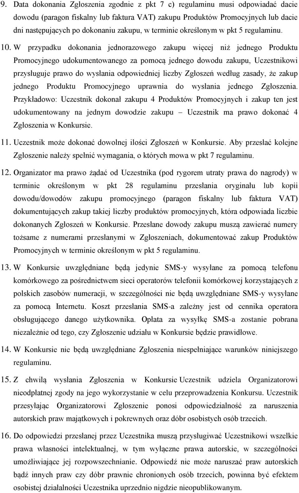 W przypadku dokonania jednorazowego zakupu więcej niż jednego Produktu Promocyjnego udokumentowanego za pomocą jednego dowodu zakupu, Uczestnikowi przysługuje prawo do wysłania odpowiedniej liczby