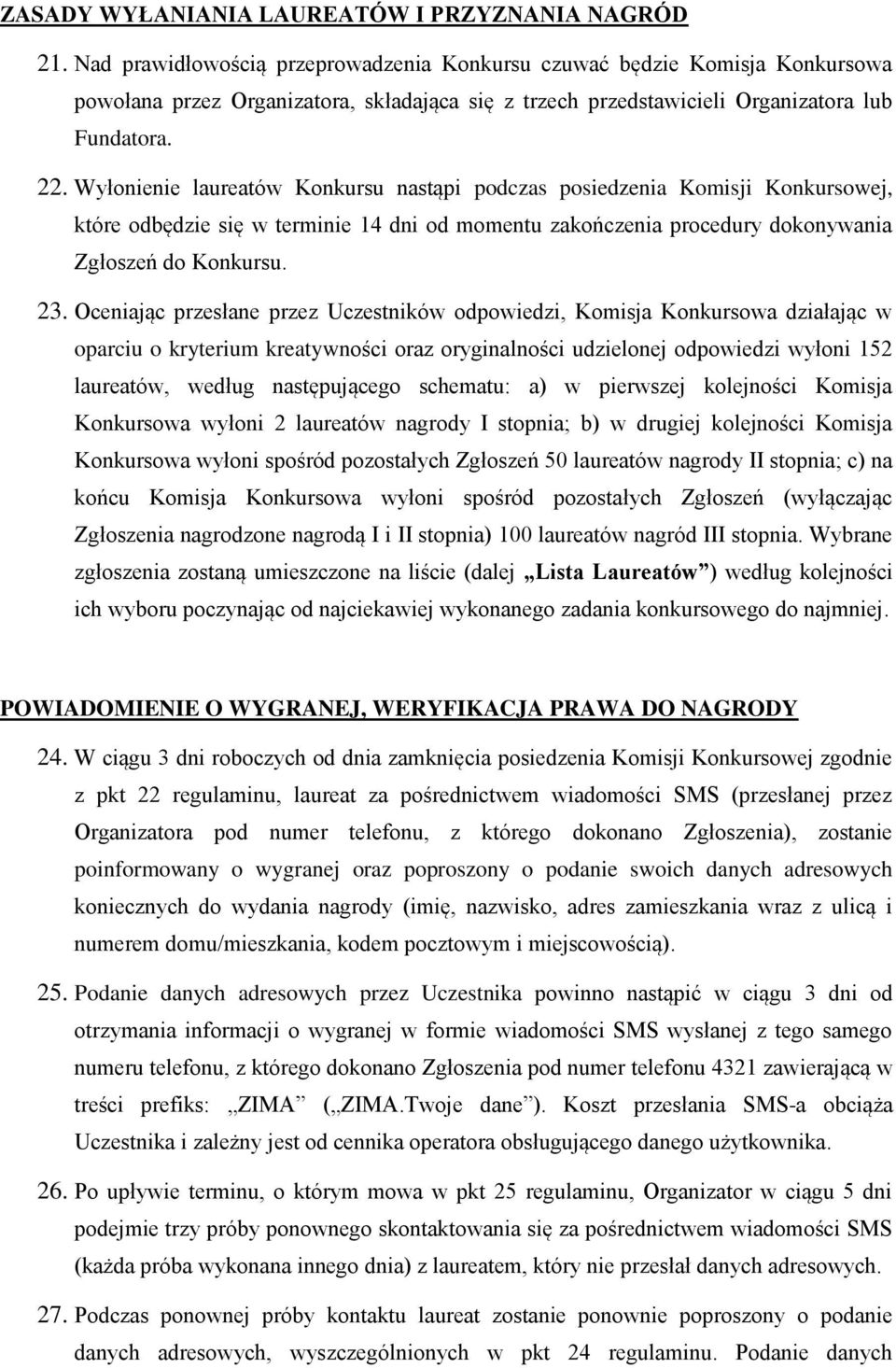 Wyłonienie laureatów Konkursu nastąpi podczas posiedzenia Komisji Konkursowej, które odbędzie się w terminie 14 dni od momentu zakończenia procedury dokonywania Zgłoszeń do Konkursu. 23.