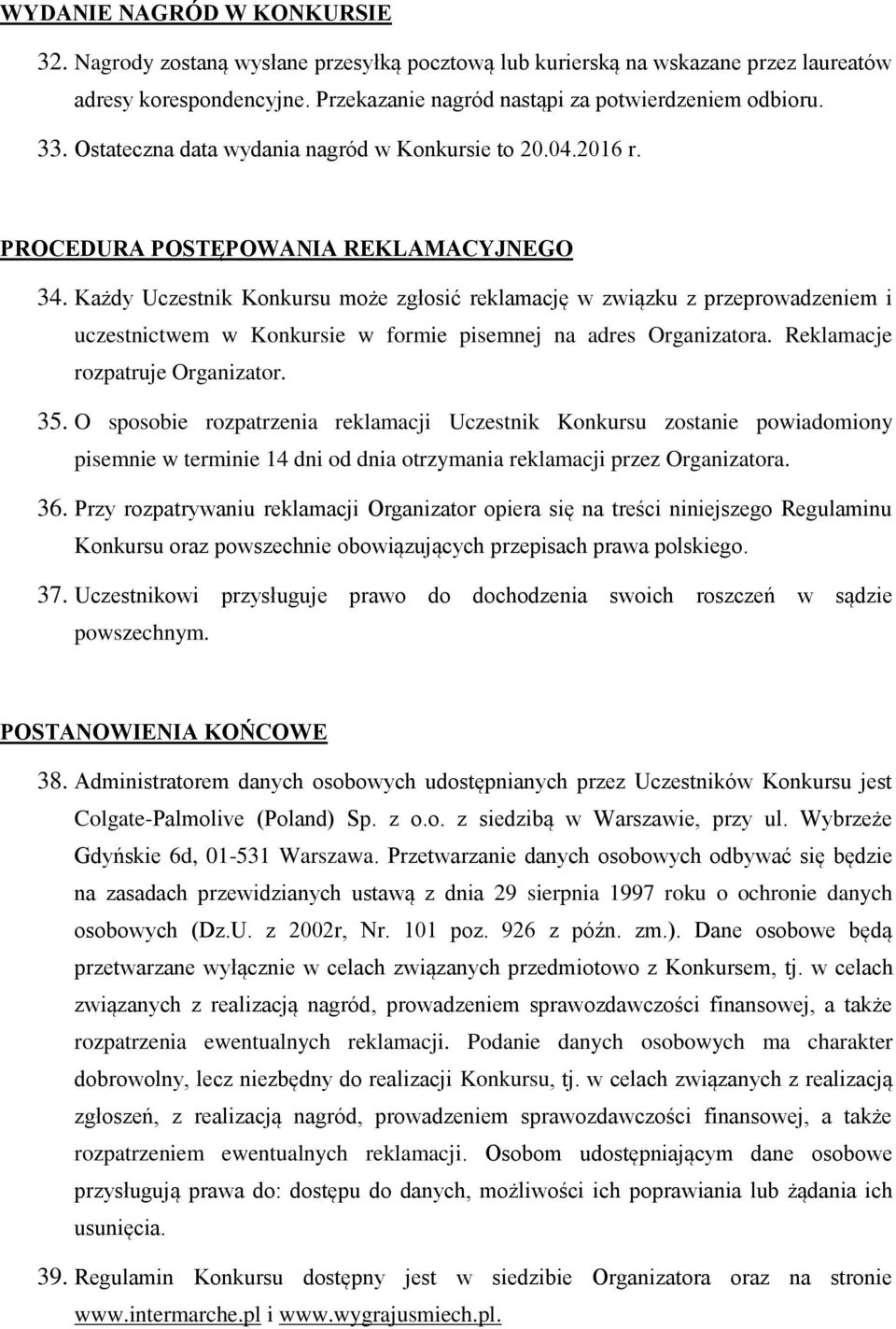 Każdy Uczestnik Konkursu może zgłosić reklamację w związku z przeprowadzeniem i uczestnictwem w Konkursie w formie pisemnej na adres Organizatora. Reklamacje rozpatruje Organizator. 35.