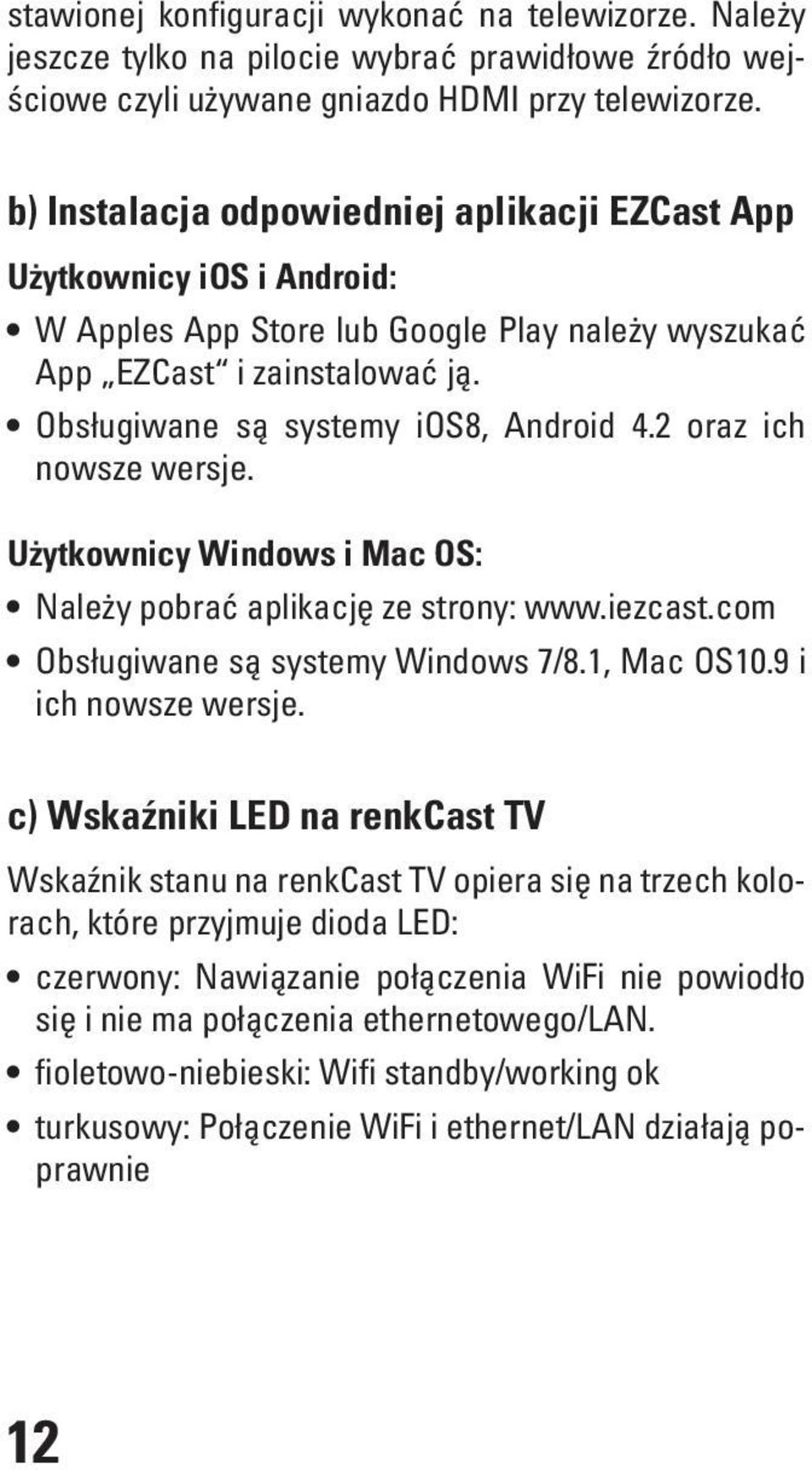 2 oraz ich nowsze wersje. Użytkownicy Windows i Mac OS: Należy pobrać aplikację ze strony: www.iezcast.com Obsługiwane są systemy Windows 7/8.1, Mac OS10.9 i ich nowsze wersje.