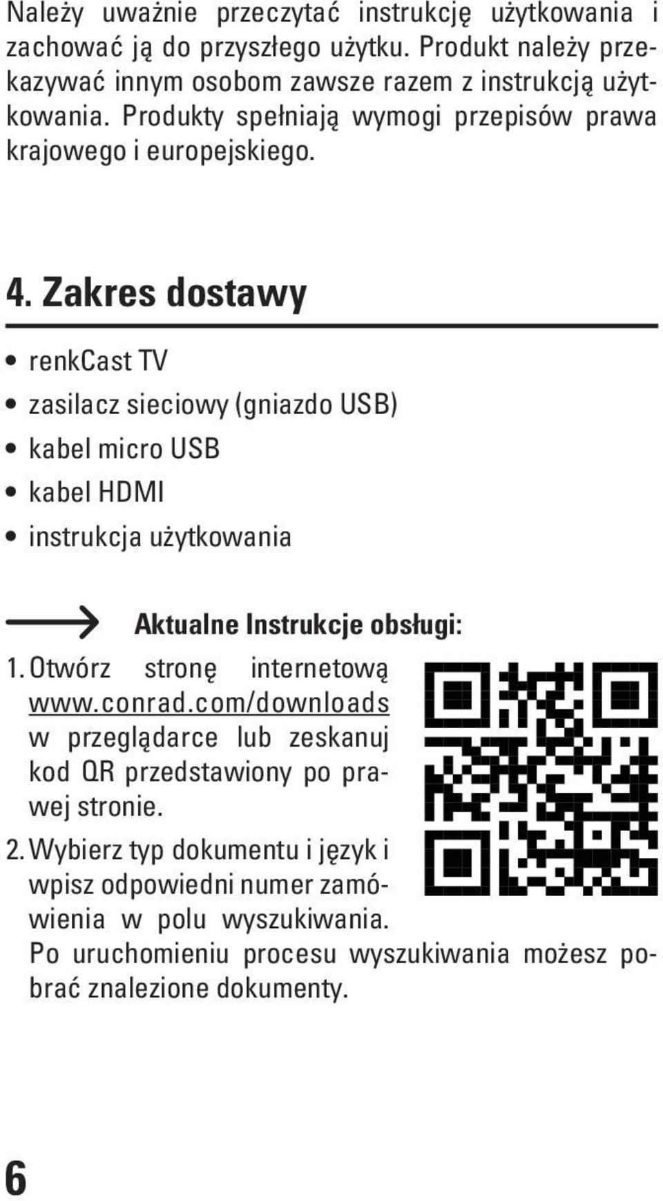 Zakres dostawy renkcast TV zasilacz sieciowy (gniazdo USB) kabel micro USB kabel HDMI instrukcja użytkowania Aktualne Instrukcje obsługi: 1.