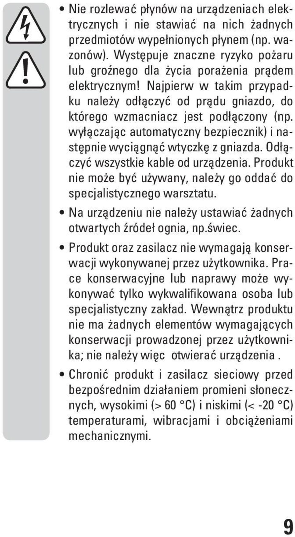 wyłączając automatyczny bezpiecznik) i następnie wyciągnąć wtyczkę z gniazda. Odłączyć wszystkie kable od urządzenia. Produkt nie może być używany, należy go oddać do specjalistycznego warsztatu.