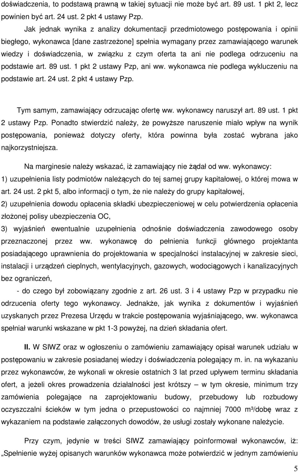 czym oferta ta ani nie podlega odrzuceniu na podstawie art. 89 ust. 1 pkt 2 ustawy Pzp, ani ww. wykonawca nie podlega wykluczeniu na podstawie art. 24 ust. 2 pkt 4 ustawy Pzp.