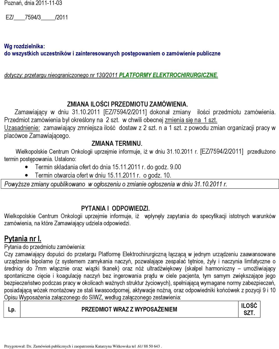 w chwili obecnej zmienia się na 1 szt. Uzasadnienie: zamawiający zmniejsza ilość dostaw z szt. n a 1 szt. z powodu zmian organizacji pracy w placówce Zamawiającego. ZMIANA TERMINU.