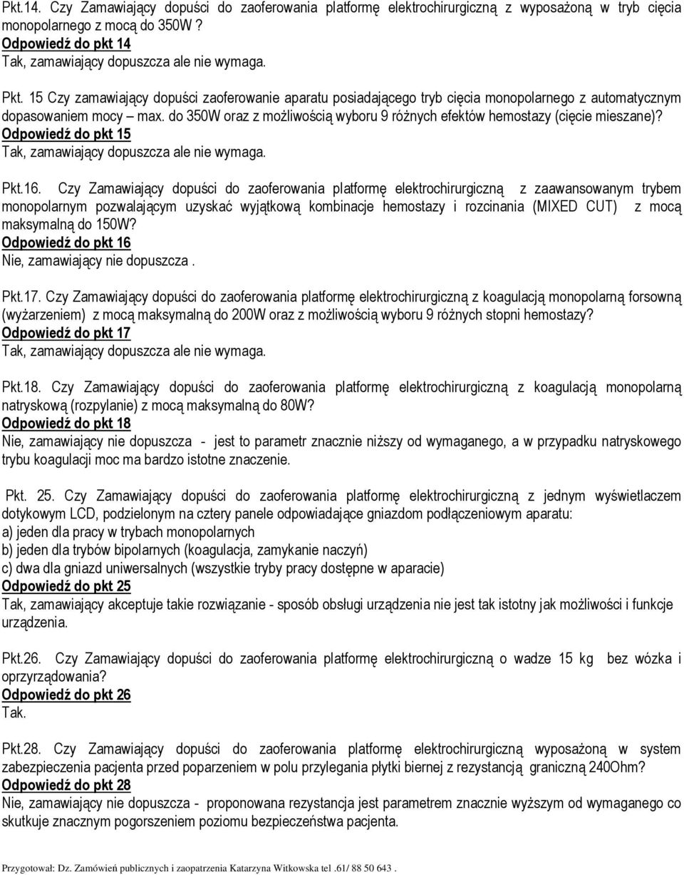 do 350W oraz z moŝliwością wyboru 9 róŝnych efektów hemostazy (cięcie mieszane)? Odpowiedź do pkt 15 Tak, zamawiający dopuszcza ale nie wymaga. Pkt.16.