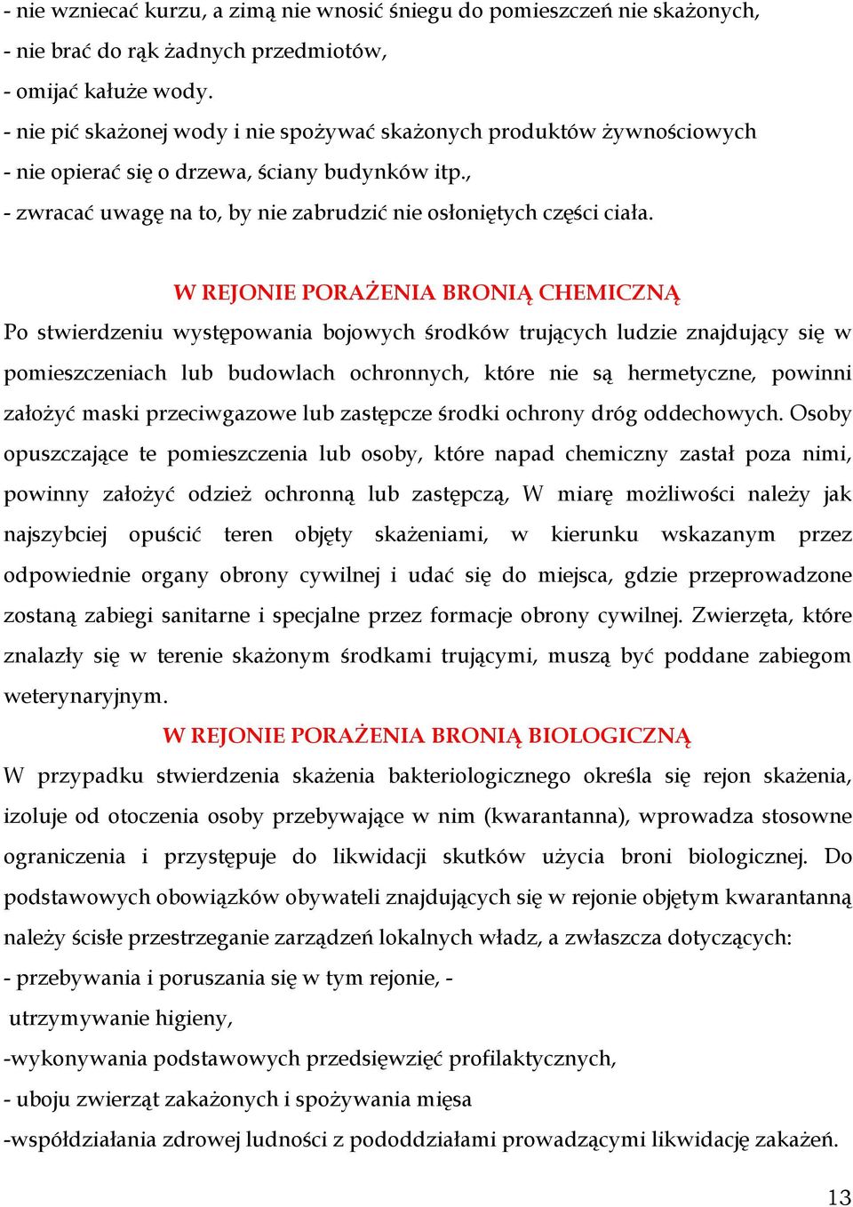 W REJONIE PORAŻENIA BRONIĄ CHEMICZNĄ Po stwierdzeniu występowania bojowych środków trujących ludzie znajdujący się w pomieszczeniach lub budowlach ochronnych, które nie są hermetyczne, powinni