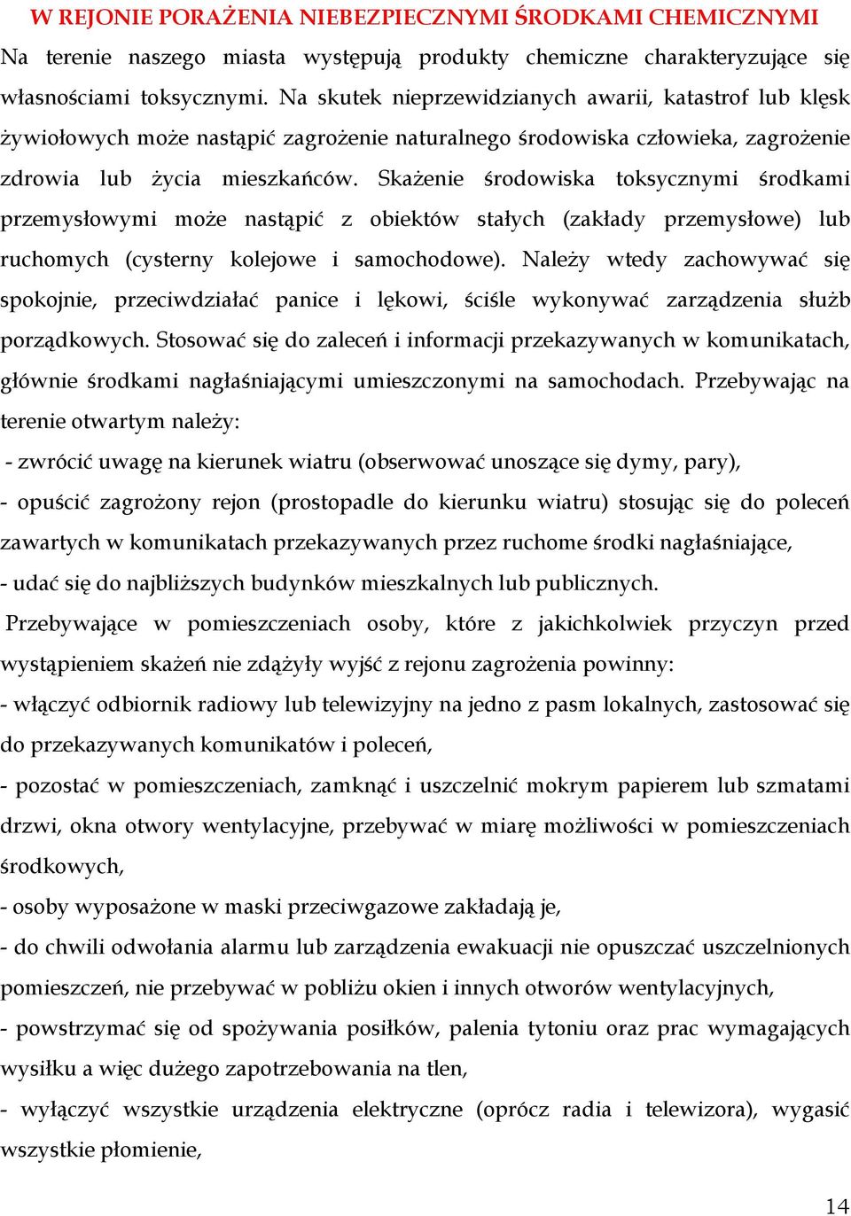 Skażenie środowiska toksycznymi środkami przemysłowymi może nastąpić z obiektów stałych (zakłady przemysłowe) lub ruchomych (cysterny kolejowe i samochodowe).