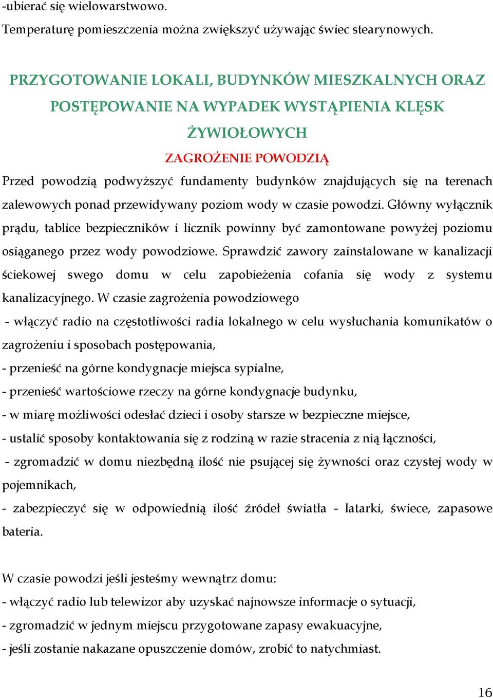 zalewowych ponad przewidywany poziom wody w czasie powodzi. Główny wyłącznik prądu, tablice bezpieczników i licznik powinny być zamontowane powyżej poziomu osiąganego przez wody powodziowe.