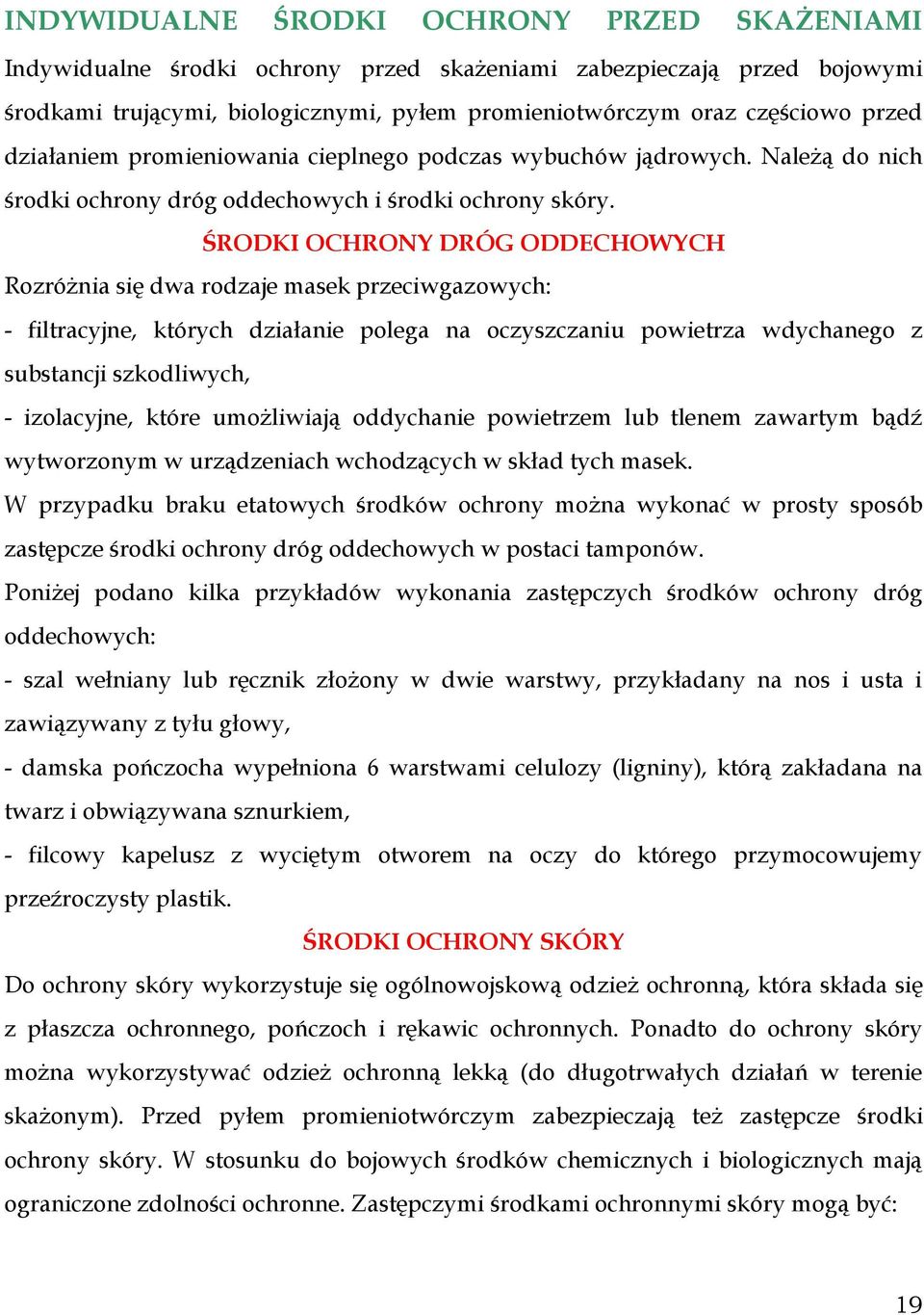 ŚRODKI OCHRONY DRÓG ODDECHOWYCH Rozróżnia się dwa rodzaje masek przeciwgazowych: - filtracyjne, których działanie polega na oczyszczaniu powietrza wdychanego z substancji szkodliwych, - izolacyjne,