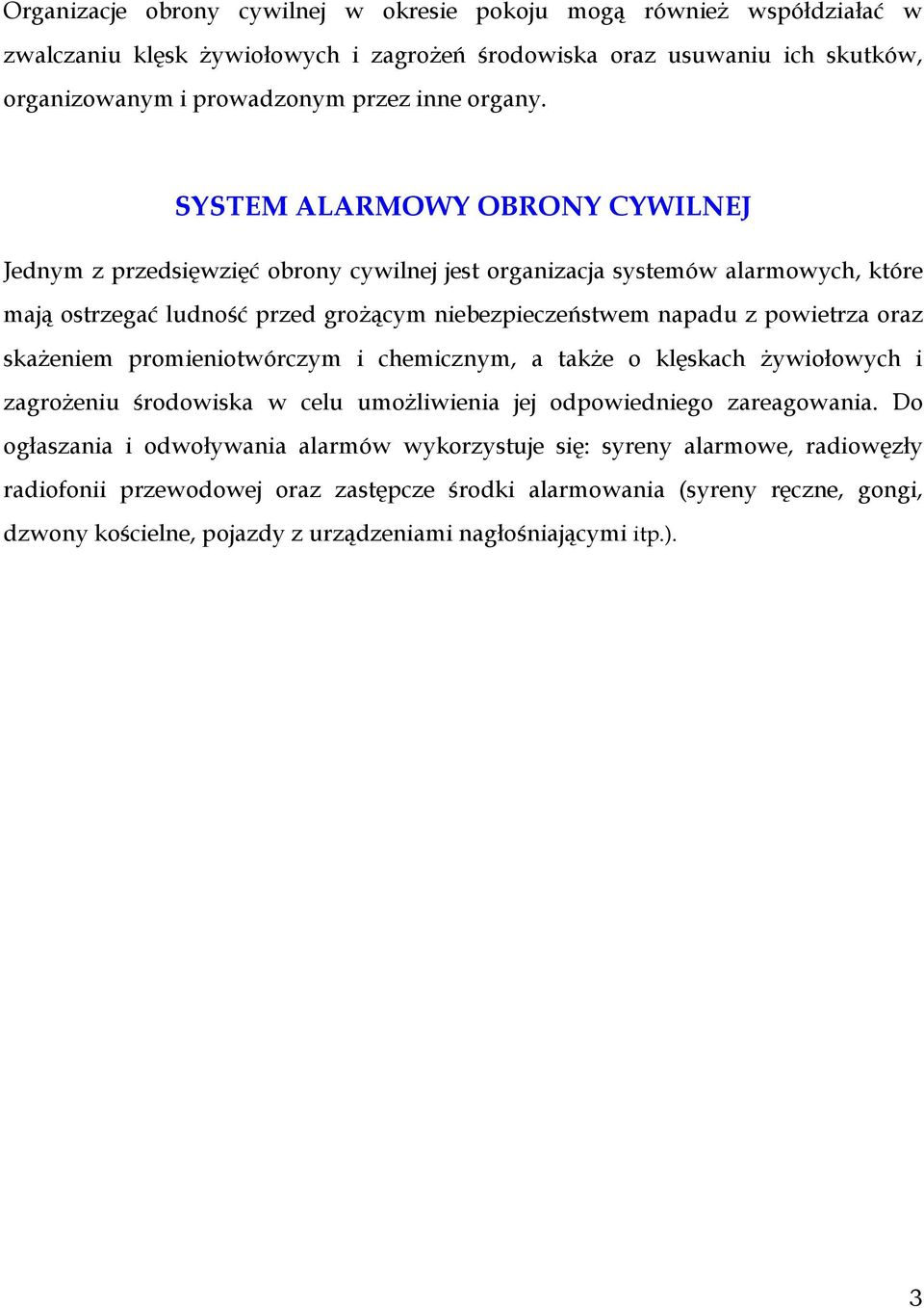 SYSTEM ALARMOWY OBRONY CYWILNEJ Jednym z przedsięwzięć obrony cywilnej jest organizacja systemów alarmowych, które mają ostrzegać ludność przed grożącym niebezpieczeństwem napadu z powietrza