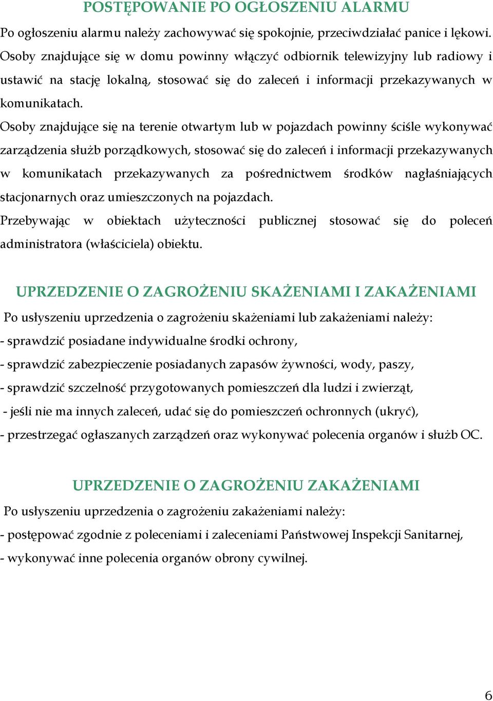 Osoby znajdujące się na terenie otwartym lub w pojazdach powinny ściśle wykonywać zarządzenia służb porządkowych, stosować się do zaleceń i informacji przekazywanych w komunikatach przekazywanych za