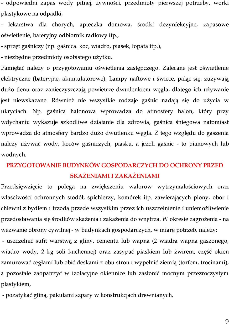 Zalecane jest oświetlenie elektryczne (bateryjne, akumulatorowe). Lampy naftowe i świece, paląc się.