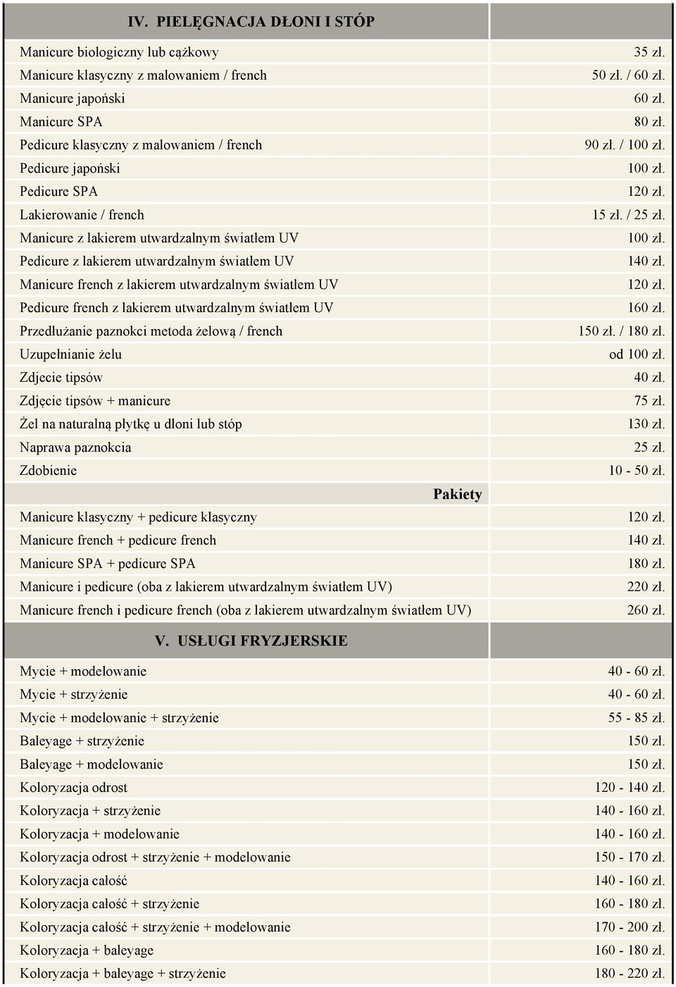 lakierem utwardzalnym światłem UV Przedłużanie paznokci metoda żelową / french Uzupełnianie żelu Zdjecie tipsów Zdjęcie tipsów + manicure Żel na naturalną płytkę u dłoni lub stóp Naprawa paznokcia