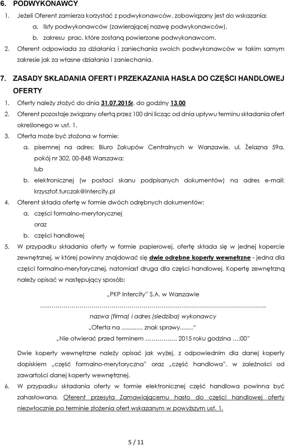 ZASADY SKŁADANIA OFERT I PRZEKAZANIA HASŁA DO CZĘŚCI HANDLOWEJ OFERTY 1. Oferty należy złożyć do dnia 31.07.2015r. do godziny 13.00 2.