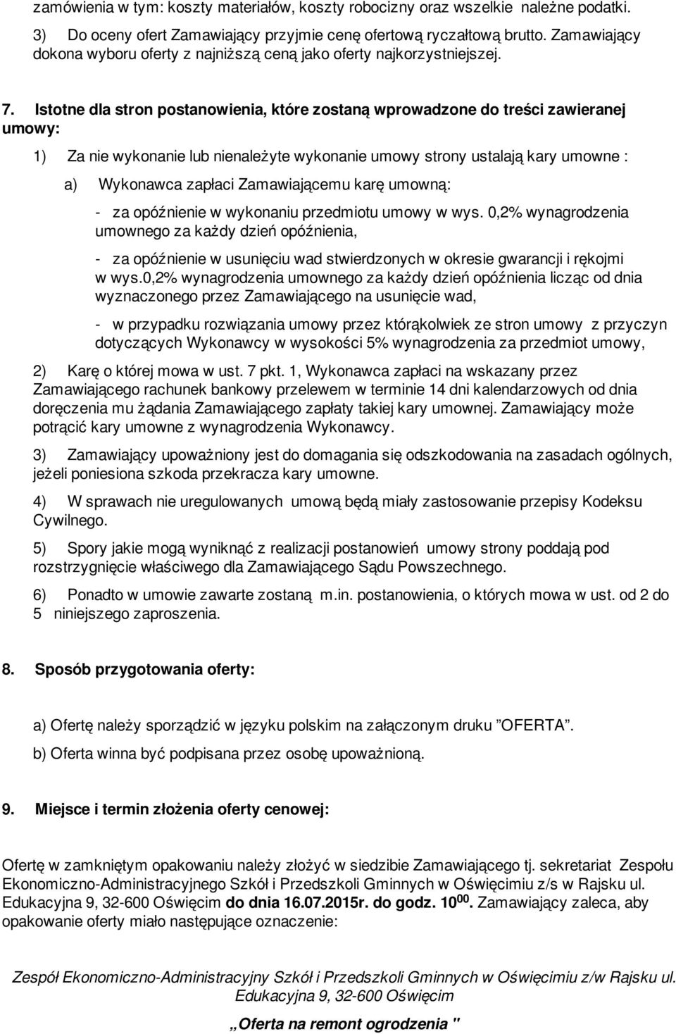 Istotne dla stron postanowienia, które zostaną wprowadzone do treści zawieranej umowy: 1) Za nie wykonanie lub nienależyte wykonanie umowy strony ustalają kary umowne : a) Wykonawca zapłaci