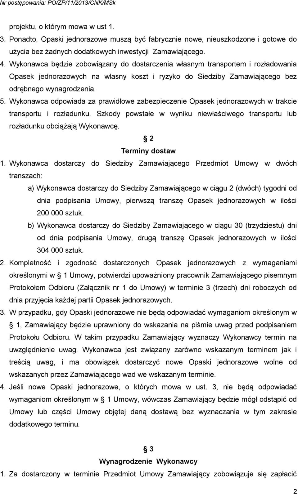 Wykonawca odpowiada za prawidłowe zabezpieczenie Opasek jednorazowych w trakcie transportu i rozładunku. Szkody powstałe w wyniku niewłaściwego transportu lub rozładunku obciążają Wykonawcę.