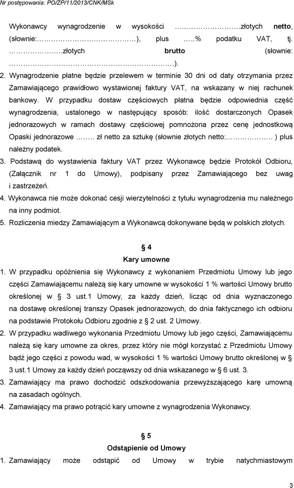 W przypadku dostaw częściowych płatna będzie odpowiednia część wynagrodzenia, ustalonego w następujący sposób: ilość dostarczonych Opasek jednorazowych w ramach dostawy częściowej pomnożona przez