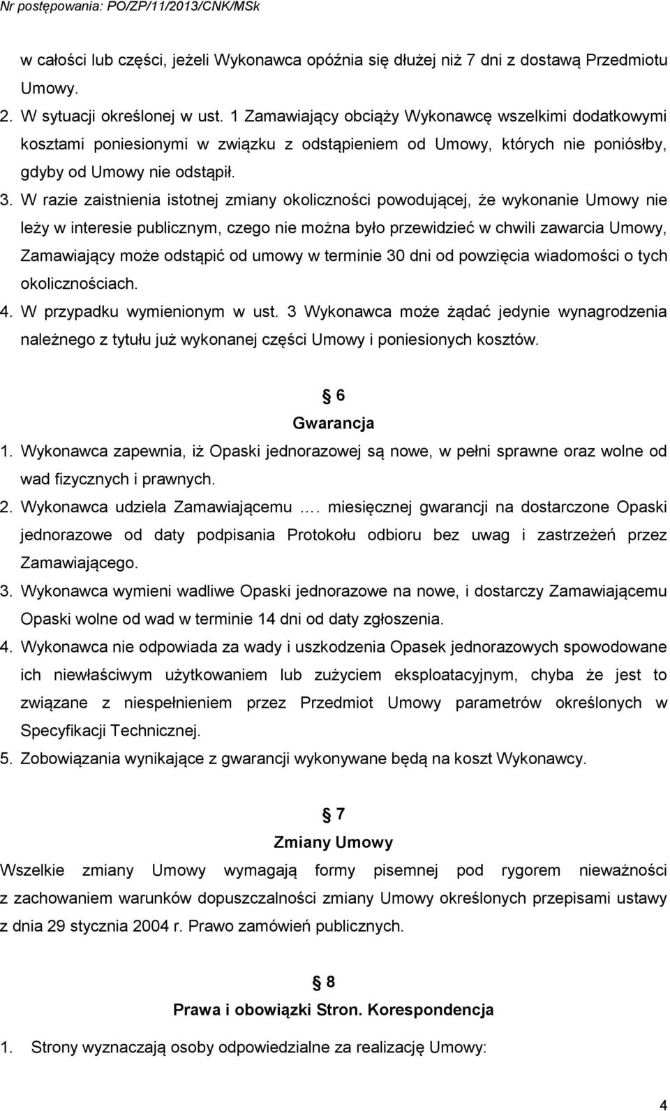 W razie zaistnienia istotnej zmiany okoliczności powodującej, że wykonanie Umowy nie leży w interesie publicznym, czego nie można było przewidzieć w chwili zawarcia Umowy, Zamawiający może odstąpić