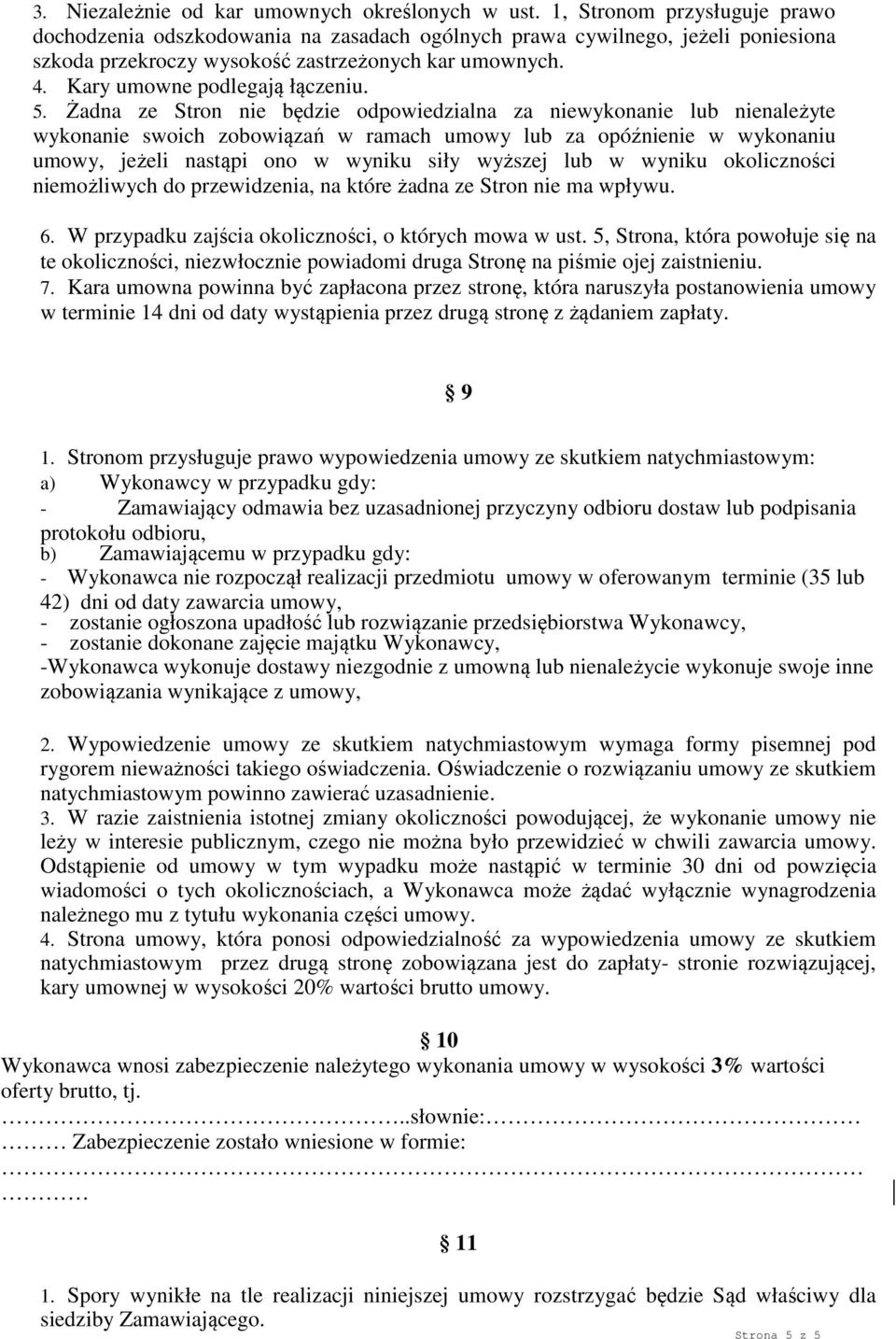 5. Żadna ze Stron nie będzie odpowiedzialna za niewykonanie lub nienależyte wykonanie swoich zobowiązań w ramach umowy lub za opóźnienie w wykonaniu umowy, jeżeli nastąpi ono w wyniku siły wyższej