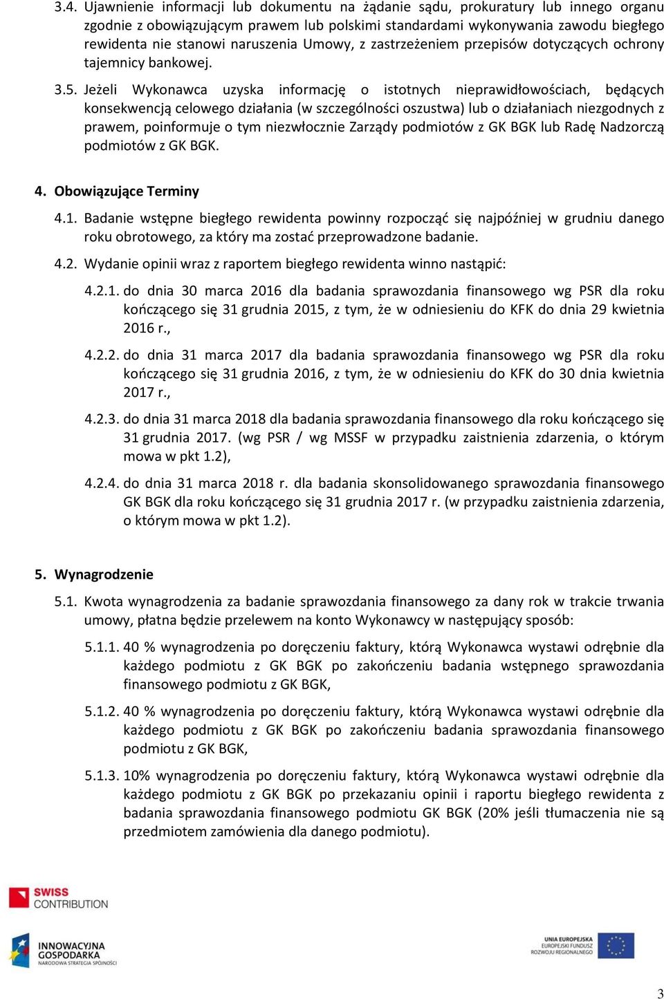 Jeżeli Wykonawca uzyska informację o istotnych nieprawidłowościach, będących konsekwencją celowego działania (w szczególności oszustwa) lub o działaniach niezgodnych z prawem, poinformuje o tym