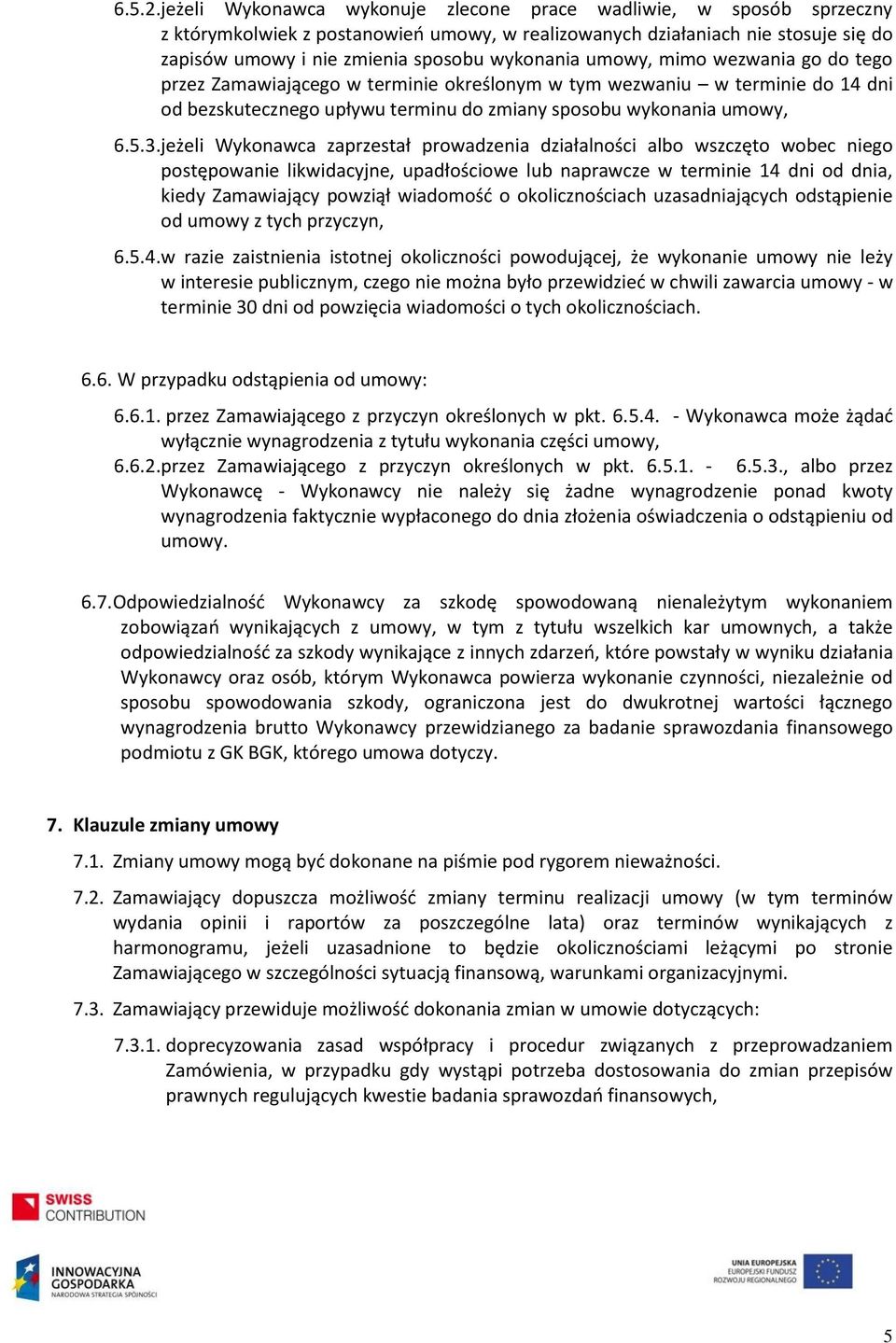 umowy, mimo wezwania go do tego przez Zamawiającego w terminie określonym w tym wezwaniu w terminie do 14 dni od bezskutecznego upływu terminu do zmiany sposobu wykonania umowy, 6.5.3.