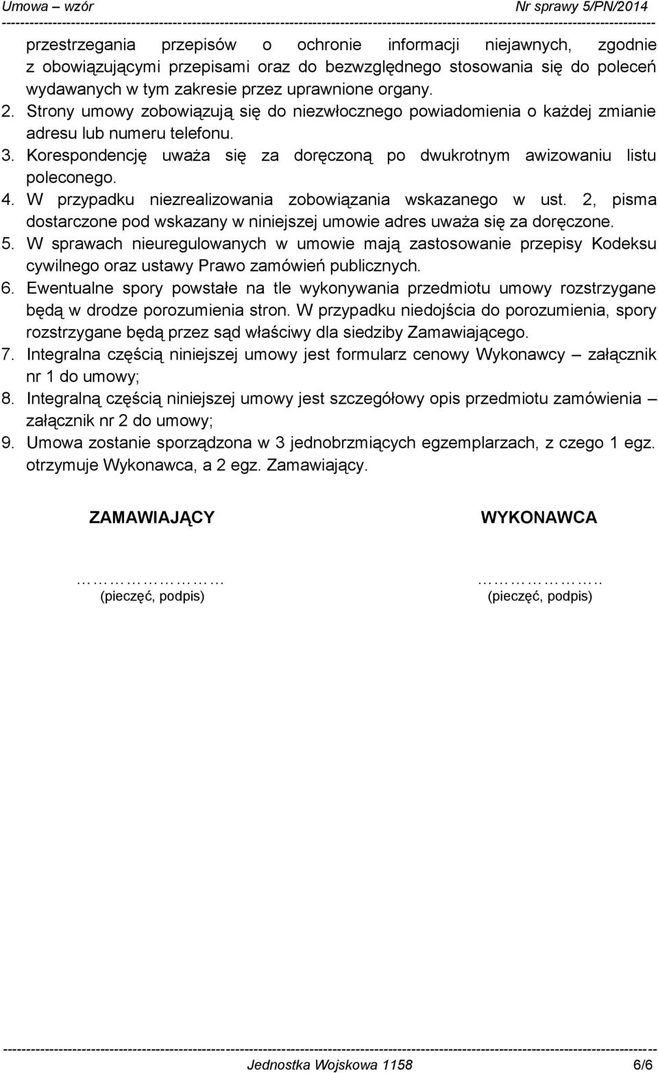 W przypadku niezrealizowania zobowiązania wskazanego w ust. 2, pisma dostarczone pod wskazany w niniejszej umowie adres uważa się za doręczone. 5.