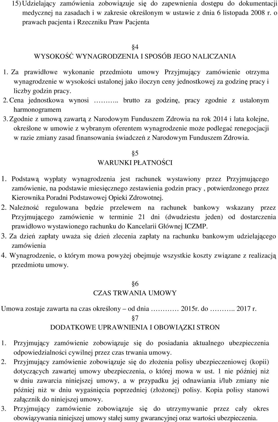 Za prawidłowe wykonanie przedmiotu umowy Przyjmujący zamówienie otrzyma wynagrodzenie w wysokości ustalonej jako iloczyn ceny jednostkowej za godzinę pracy i liczby godzin pracy. 2.