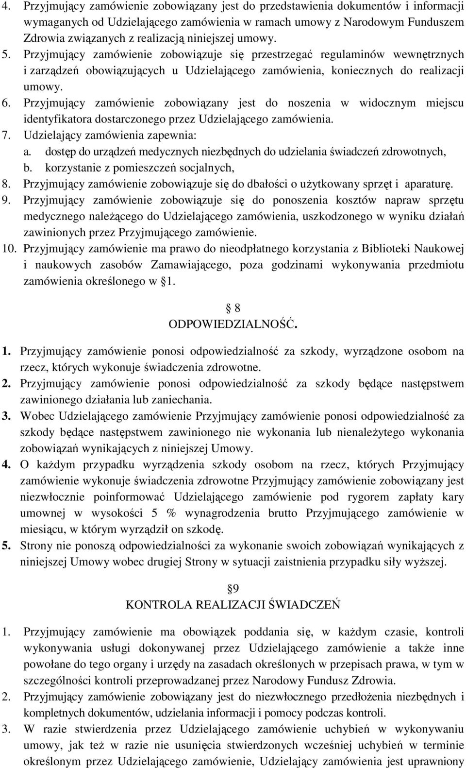 Przyjmujący zamówienie zobowiązany jest do noszenia w widocznym miejscu identyfikatora dostarczonego przez Udzielającego zamówienia. 7. Udzielający zamówienia zapewnia: a.