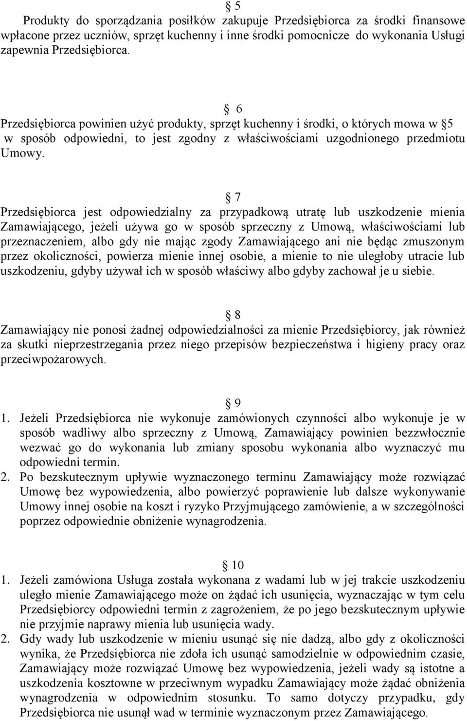 7 Przedsiębiorca jest odpowiedzialny za przypadkową utratę lub uszkodzenie mienia Zamawiającego, jeżeli używa go w sposób sprzeczny z Umową, właściwościami lub przeznaczeniem, albo gdy nie mając