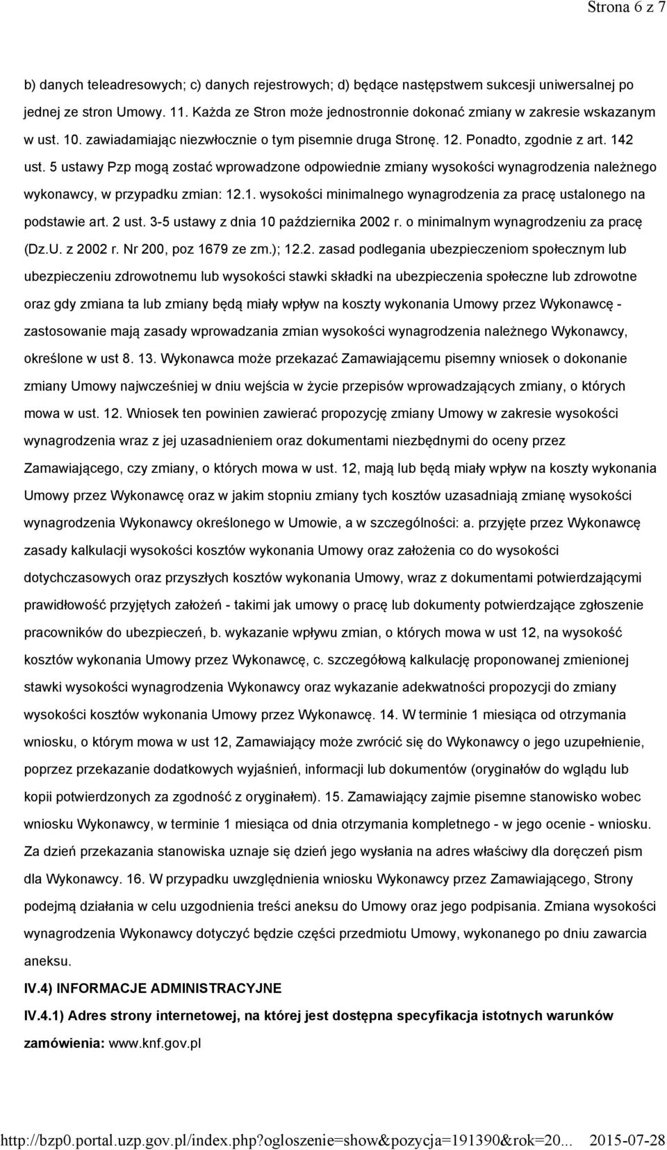 5 ustawy Pzp mogą zostać wprowadzone odpowiednie zmiany wysokości wynagrodzenia należnego wykonawcy, w przypadku zmian: 12.1. wysokości minimalnego wynagrodzenia za pracę ustalonego na podstawie art.