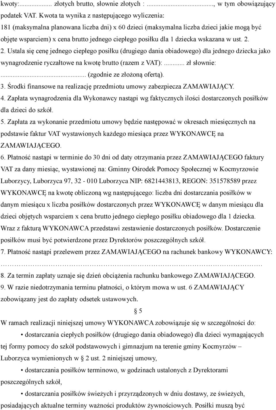 dziecka wskazana w ust. 2. 2. Ustala się cenę jednego ciepłego posiłku (drugiego dania obiadowego) dla jednego dziecka jako wynagrodzenie ryczałtowe na kwotę brutto (razem z VAT):... zł słownie:.