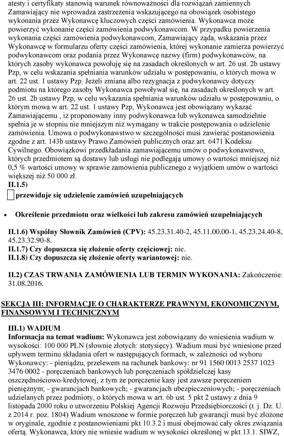 W przypadku powierzenia wykonania części zamówienia podwykonawcom, Zamawiający żąda, wskazania przez Wykonawcę w formularzu oferty części zamówienia, której wykonanie zamierza powierzyć podwykonawcom