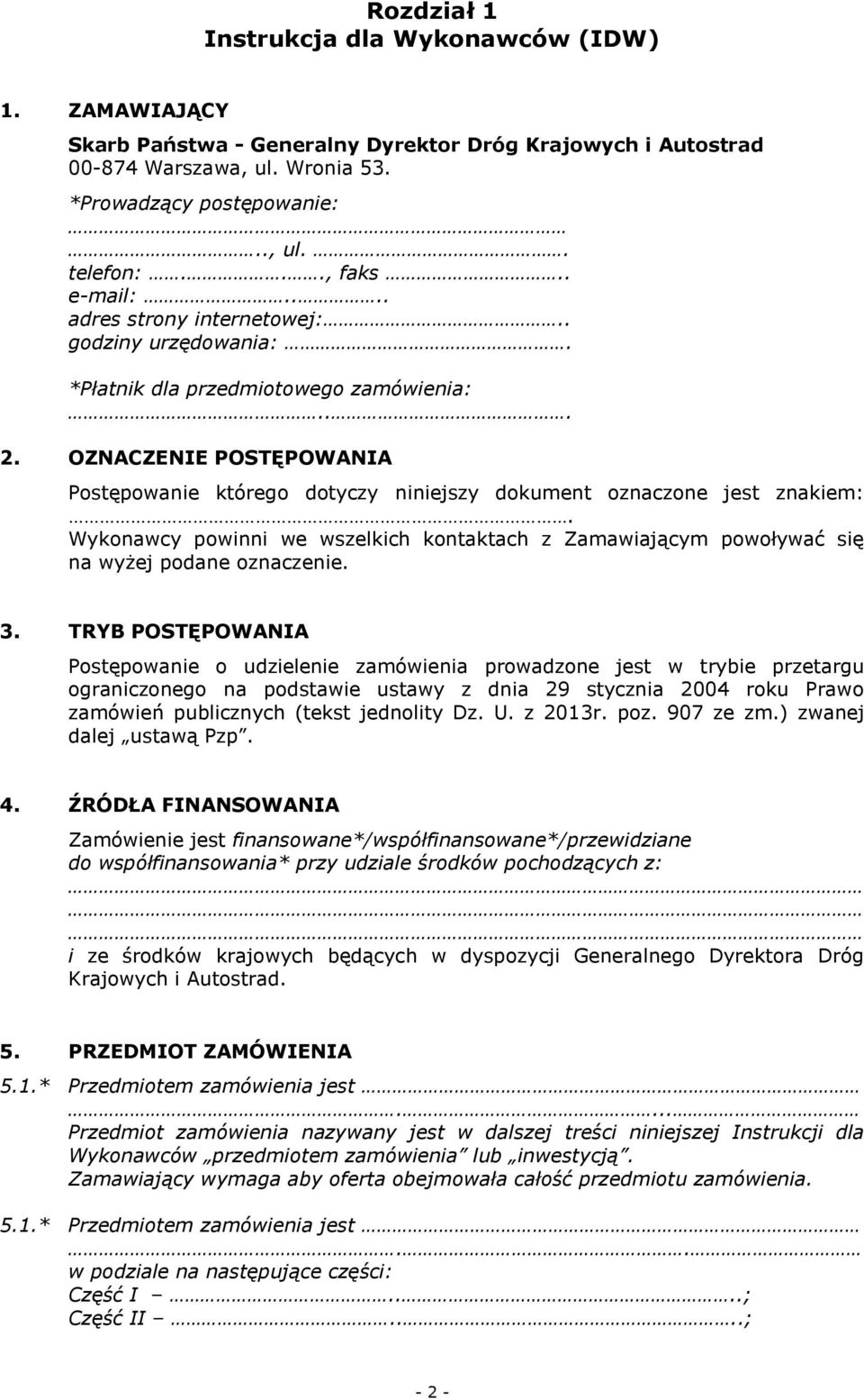 OZNACZENIE POSTĘPOWANIA Postępowanie którego dotyczy niniejszy dokument oznaczone jest znakiem:. Wykonawcy powinni we wszelkich kontaktach z Zamawiającym powoływać się na wyżej podane oznaczenie. 3.