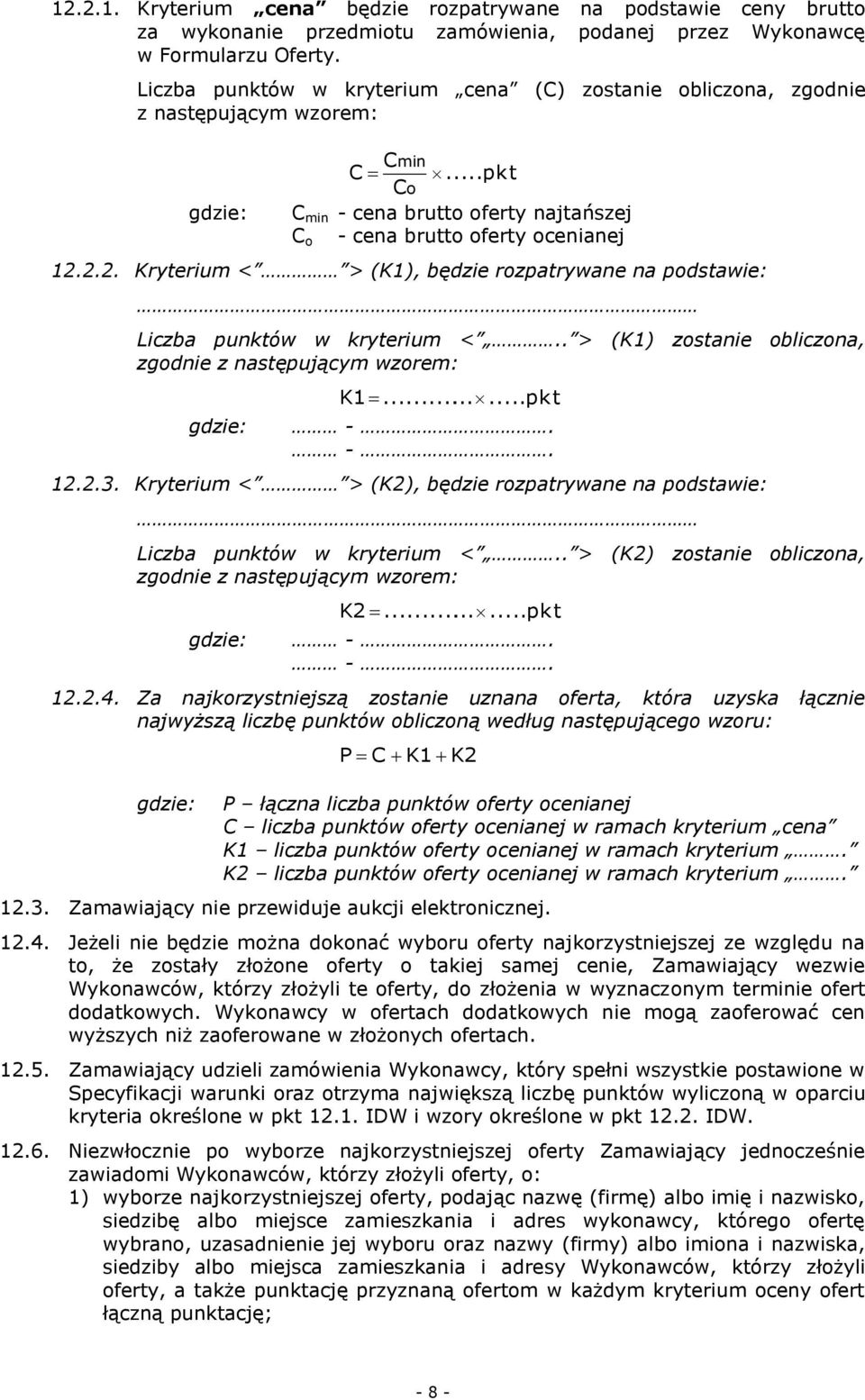 2.2. Kryterium < > (K1), będzie rozpatrywane na podstawie: Liczba punktów w kryterium <.. > (K1) zostanie obliczona, zgodnie z następującym wzorem: gdzie: K1......pkt -. -. 12.2.3.