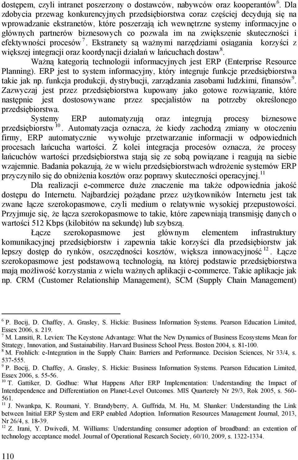 pozwala im na zwiększenie skuteczności i efektywności procesów 7. Ekstranety są ważnymi narzędziami osiągania korzyści z większej integracji oraz koordynacji działań w łańcuchach dostaw 8.