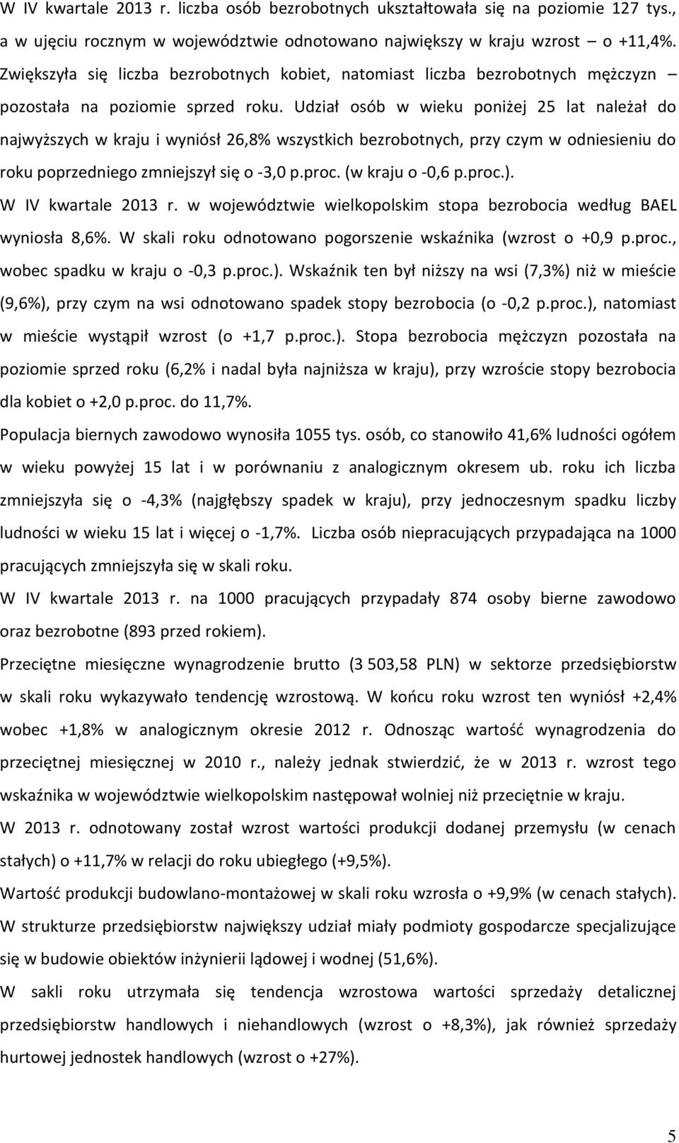 Udział osób w wieku poniżej 25 lat należał do najwyższych w kraju i wyniósł 26,8% wszystkich bezrobotnych, przy czym w odniesieniu do roku poprzedniego zmniejszył się o -3,0 p.proc. (w kraju o -0,6 p.