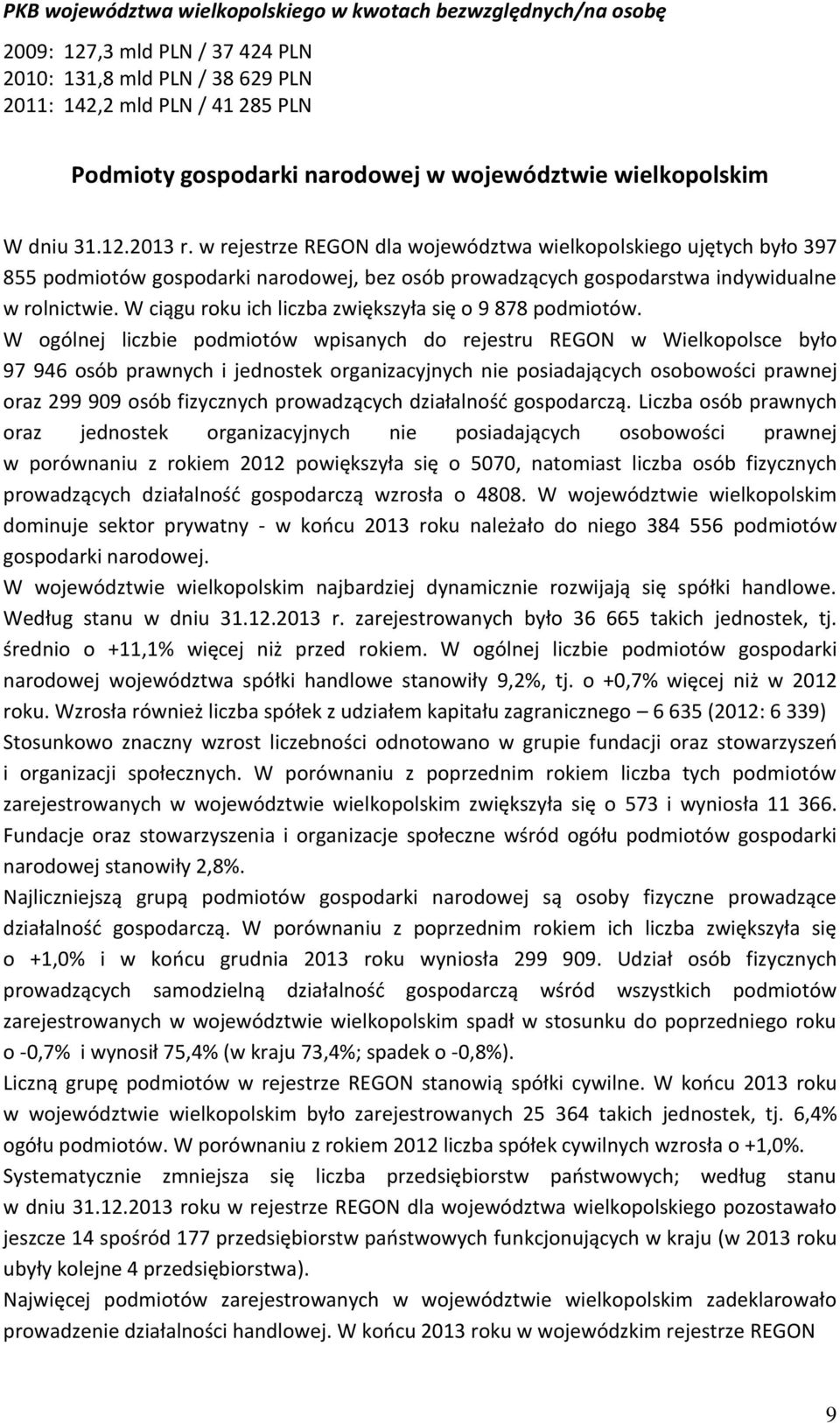 w rejestrze REGON dla województwa wielkopolskiego ujętych było 397 855 podmiotów gospodarki narodowej, bez osób prowadzących gospodarstwa indywidualne w rolnictwie.