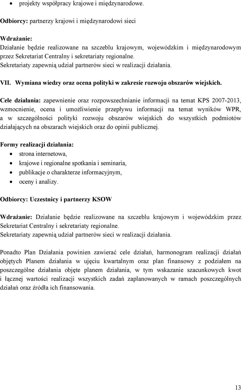 Sekretariaty zapewnią udział partnerów sieci w realizacji działania. VII. Wymiana wiedzy oraz ocena polityki w zakresie rozwoju obszarów wiejskich.