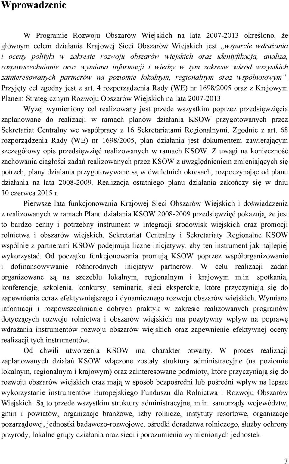 oraz wspólnotowym. Przyjęty cel zgodny jest z art. 4 rozporządzenia Rady (WE) nr 1698/2005 oraz z Krajowym Planem Strategicznym Rozwoju Obszarów Wiejskich na lata 2007-2013.