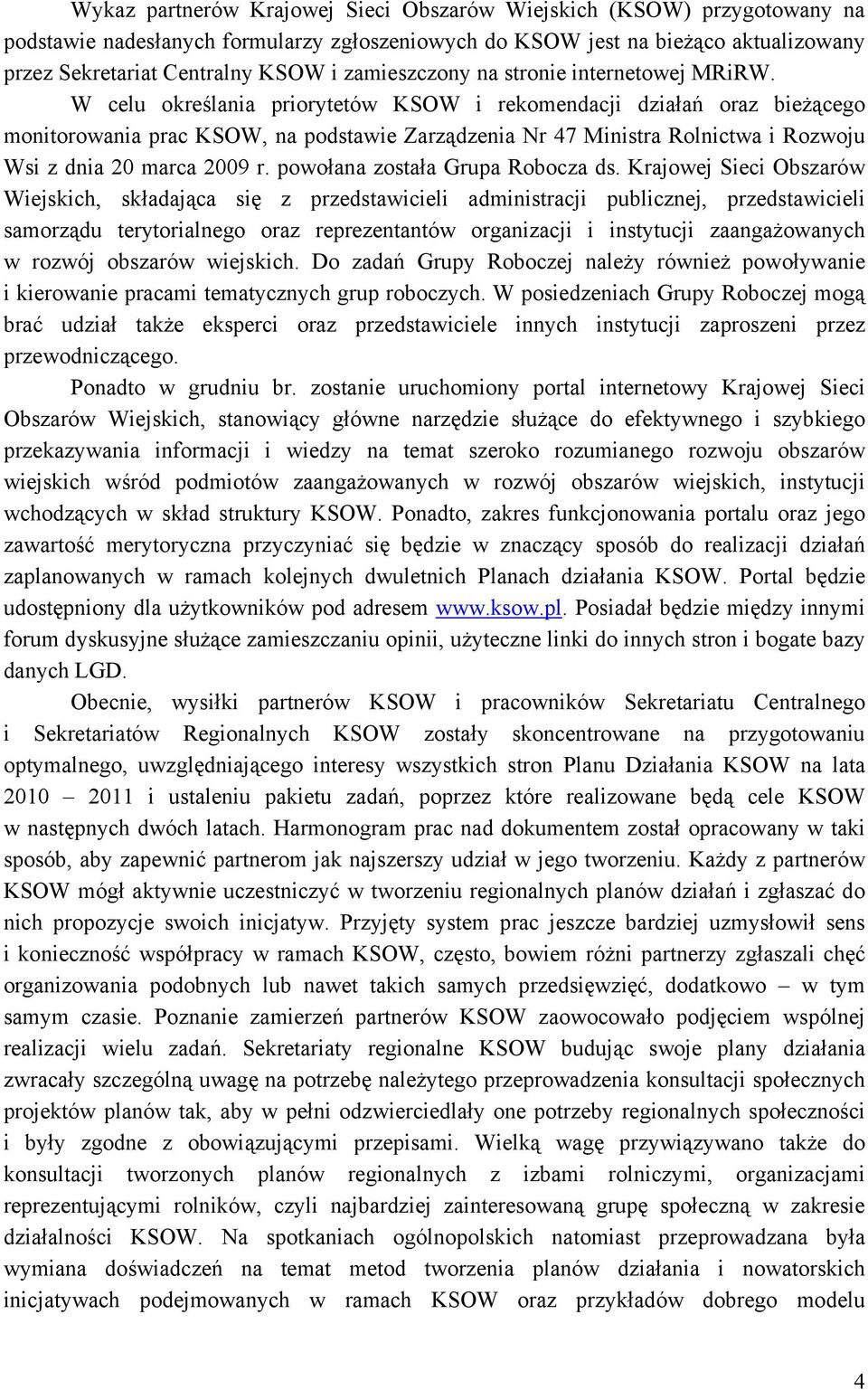 W celu określania priorytetów KSOW i rekomendacji działań oraz bieżącego monitorowania prac KSOW, na podstawie Zarządzenia Nr 47 Ministra Rolnictwa i Rozwoju Wsi z dnia 20 marca 2009 r.